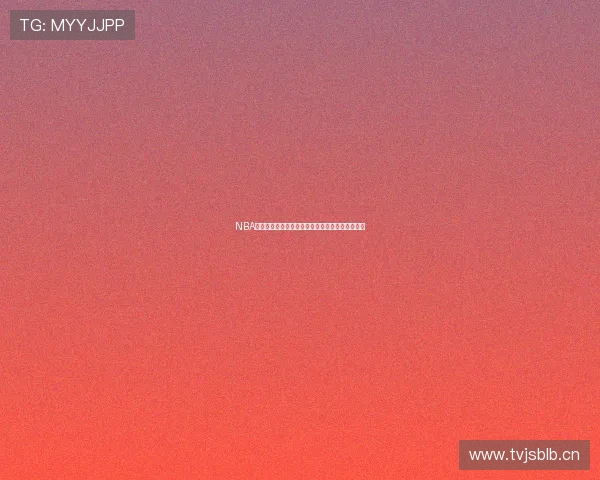 NBA免费直播高清极速体育赛事在线观看平台精彩呈现 NBA免费直播高清极速体育赛事在线观看平台精彩呈现